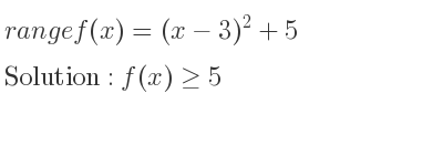 The range of f(x)=(x-3)^2+5 is f(x)>= 5